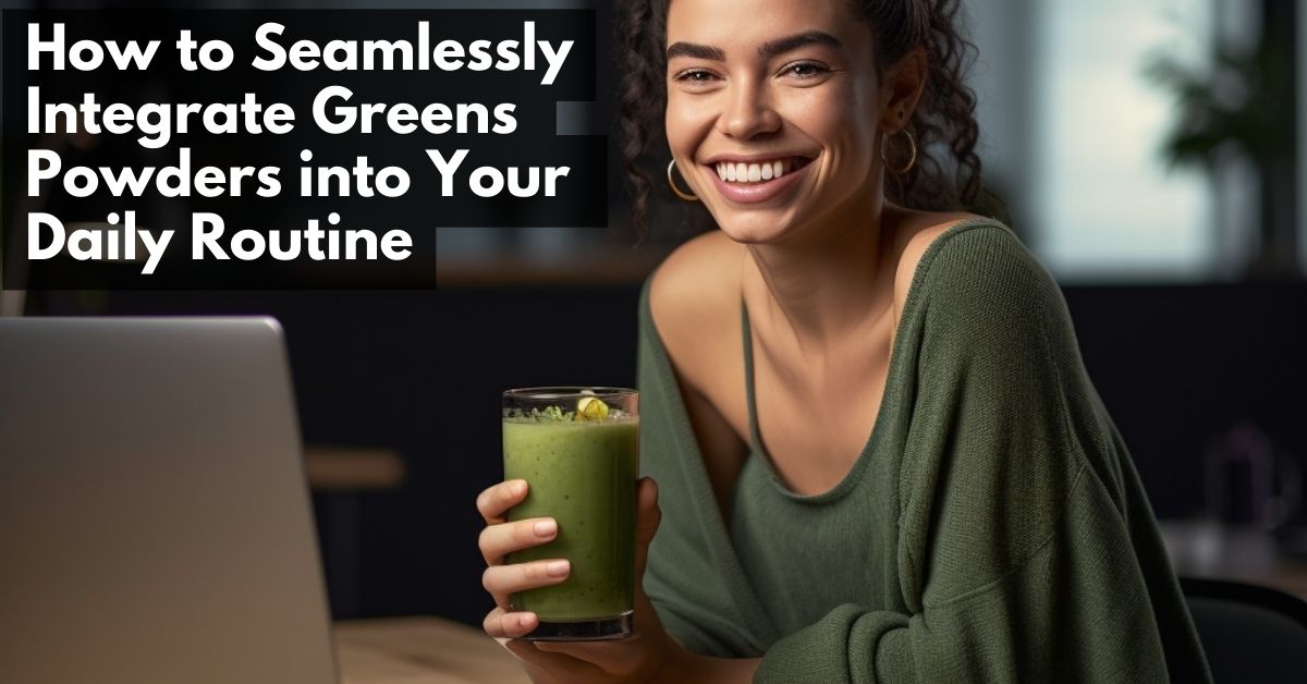How to incorporate greens powders in to your routine