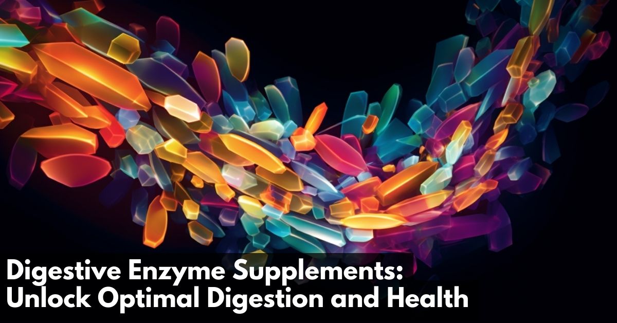 Digestive Enzyme Supplements Unlock Optimal Digestion and Health