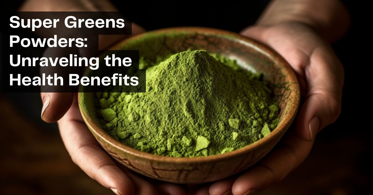 Super Greens Powders: Unraveling the Health Benefits