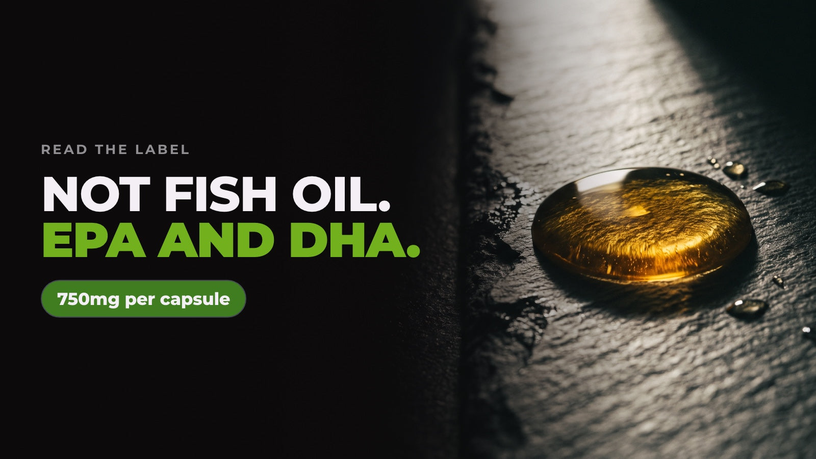 A single golden omega-3 oil droplet glistening on dark slate, captioned “Not fish oil. EPA and DHA” alongside a note reading 750mg per capsule.