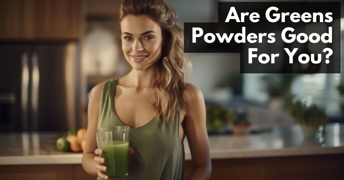Are greens powders good for you?