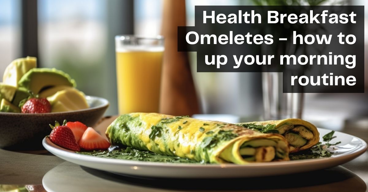 Healthy Breakfast Omelettes - how to transform your morning routine